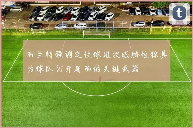 布兰特强调定位球进攻威胁性称其为球队打开局面的关键武器